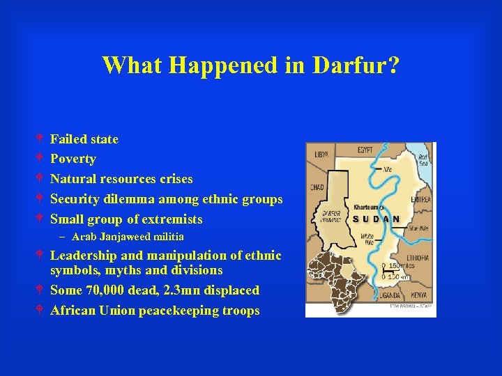 What Happened in Darfur? Failed state Poverty Natural resources crises Security dilemma among ethnic