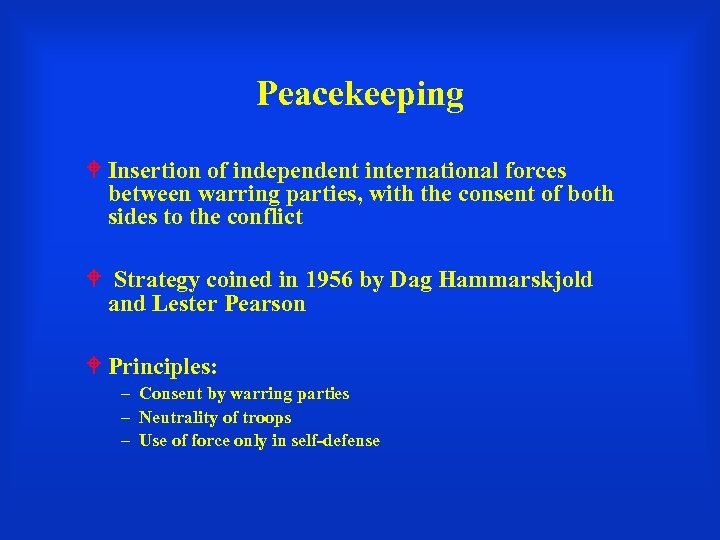 Peacekeeping Insertion of independent international forces between warring parties, with the consent of both