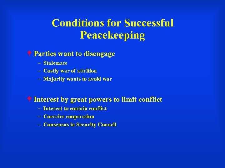 Conditions for Successful Peacekeeping Parties want to disengage – Stalemate – Costly war of