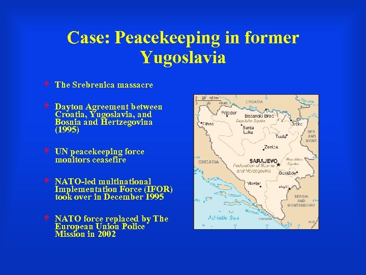 Case: Peacekeeping in former Yugoslavia The Srebrenica massacre Dayton Agreement between Croatia, Yugoslavia, and