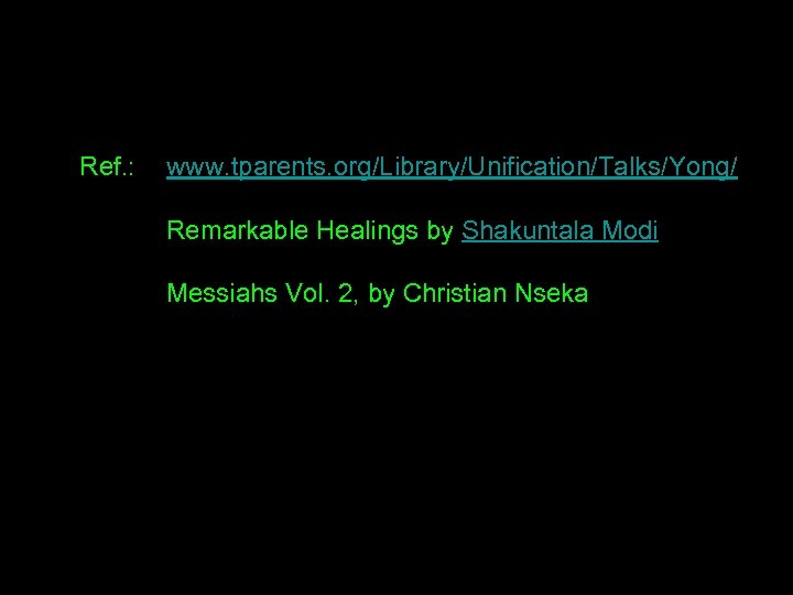 Ref. : www. tparents. org/Library/Unification/Talks/Yong/ Remarkable Healings by Shakuntala Modi Messiahs Vol. 2, by