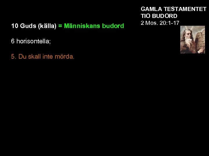 10 Guds (källa) = Människans budord 6 horisontella; 5. Du skall inte mörda. GAMLA