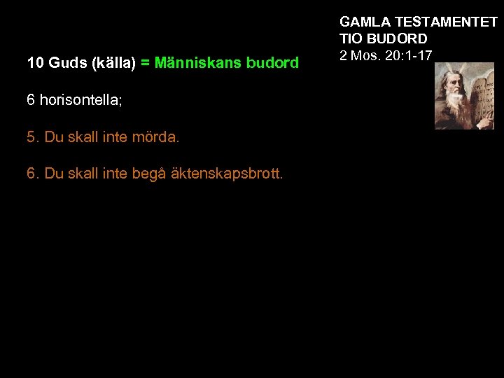 10 Guds (källa) = Människans budord 6 horisontella; 5. Du skall inte mörda. 6.