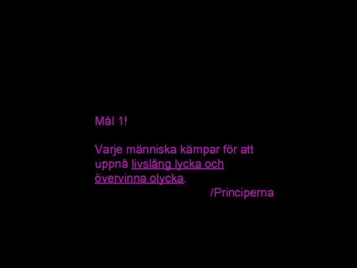 Mål 1! Varje människa kämpar för att uppnå livslång lycka och övervinna olycka. /Principerna