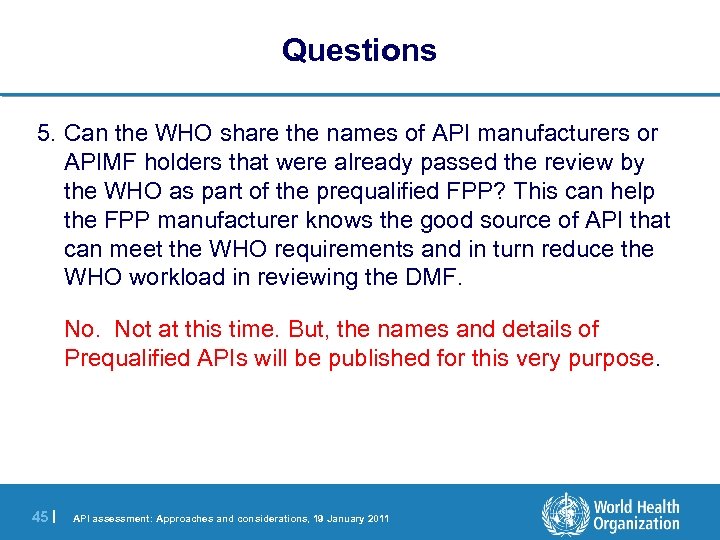 Questions 5. Can the WHO share the names of API manufacturers or APIMF holders