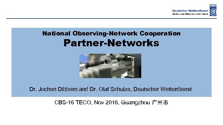 National Observing-Network Cooperation Partner-Networks Dr. Jochen Dibbern and Dr. Olaf Schulze, Deutscher Wetterdienst CBS-16