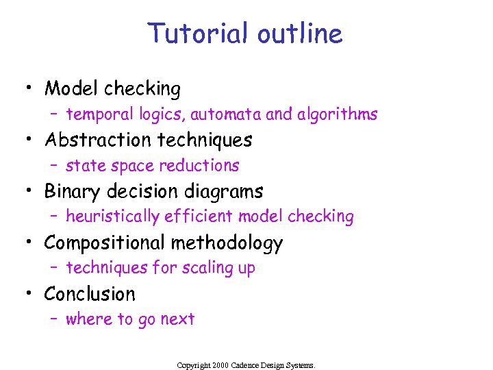 Tutorial outline • Model checking – temporal logics, automata and algorithms • Abstraction techniques