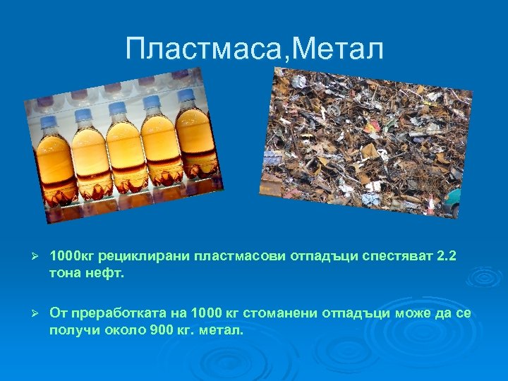Пластмаса, Метал Ø 1000 кг рециклирани пластмасови отпадъци спестяват 2. 2 тона нефт. Ø