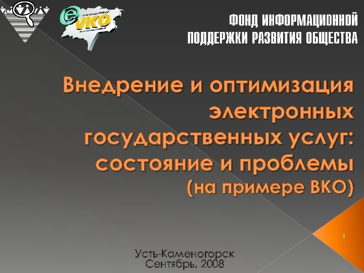 Внедрение и оптимизация электронных государственных услуг: состояние и проблемы (на примере ВКО) 1 Усть-Каменогорск