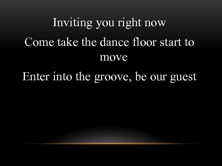 Inviting you right now Come take the dance floor start to move Enter into