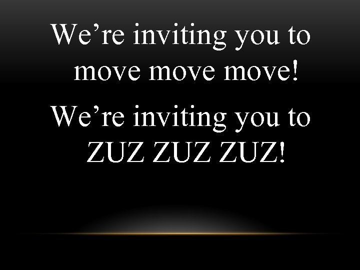 We’re inviting you to move! We’re inviting you to ZUZ ZUZ! 