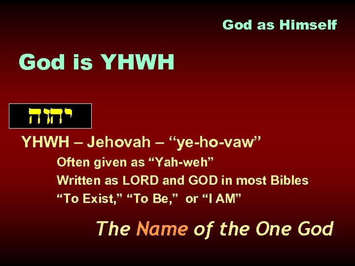 God as Himself God is YHWH – Jehovah – “ye-ho-vaw” Often given as “Yah-weh”
