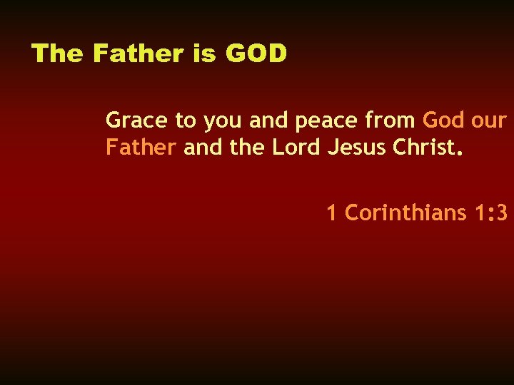 The Father is GOD Grace to you and peace from God our Father and