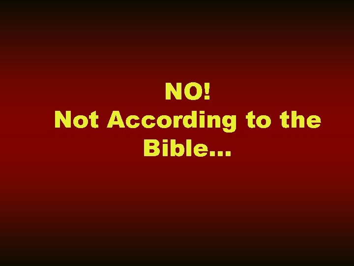 NO! Not According to the Bible… 