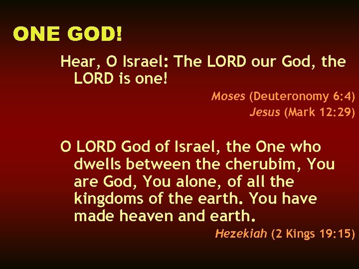ONE GOD! Hear, O Israel: The LORD our God, the LORD is one! Moses