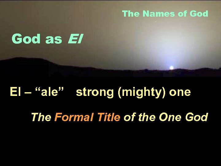The Names of God as El El – “ale” strong (mighty) one The Formal