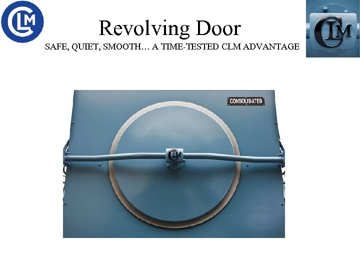 Revolving Door SAFE, QUIET, SMOOTH… A TIME-TESTED CLM ADVANTAGE 