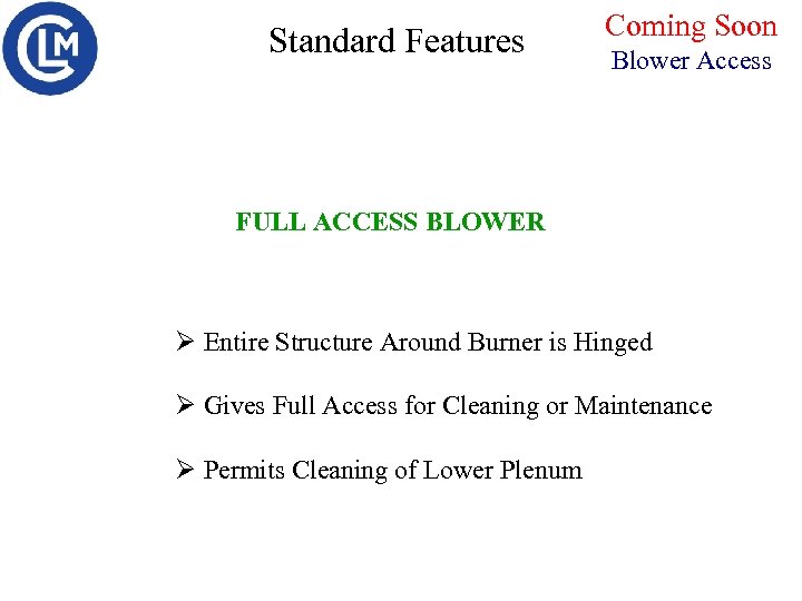 Standard Features Coming Soon Blower Access FULL ACCESS BLOWER Ø Entire Structure Around Burner