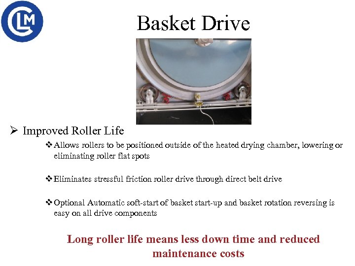 Basket Drive Ø Improved Roller Life v Allows rollers to be positioned outside of