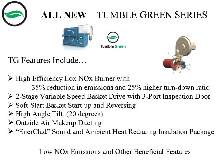 ALL NEW – TUMBLE GREEN SERIES TG Features Include… Ø High Efficiency Lox NOx