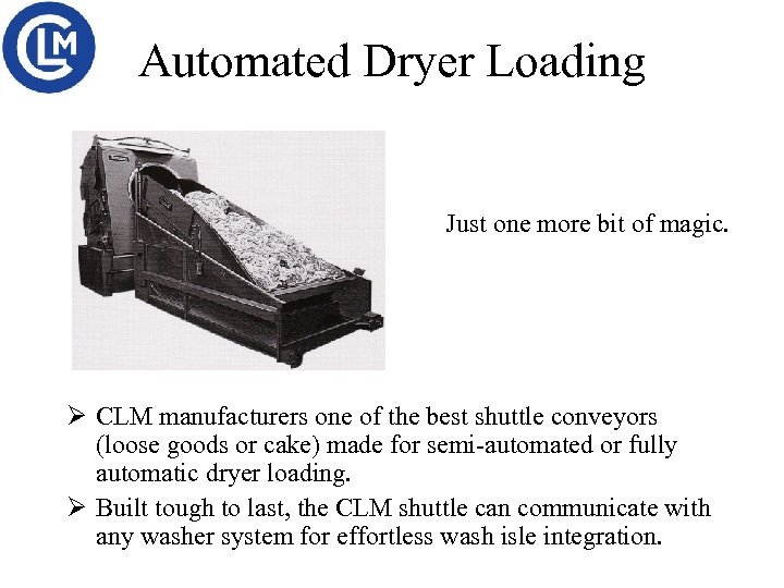 Automated Dryer Loading Just one more bit of magic. Ø CLM manufacturers one of