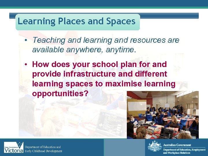 Learning Places and Spaces • Teaching and learning and resources are available anywhere, anytime.