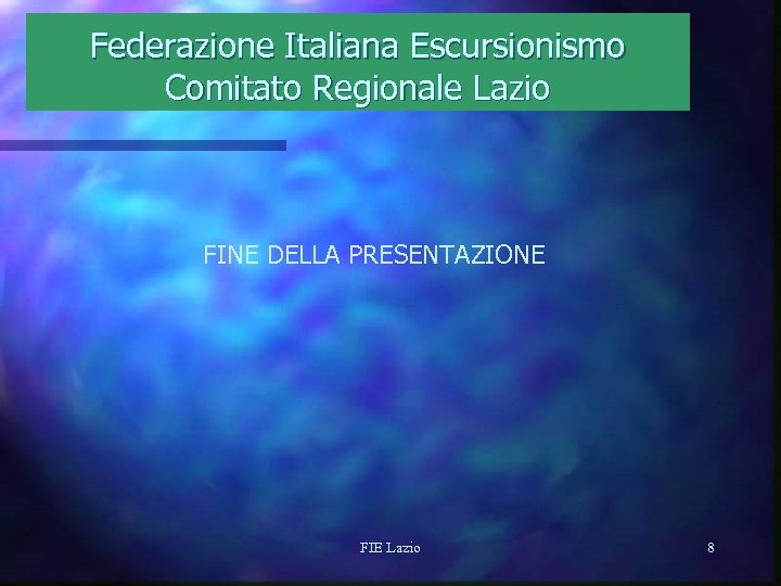 Federazione Italiana Escursionismo Comitato Regionale Lazio FINE DELLA PRESENTAZIONE FIE Lazio 8 