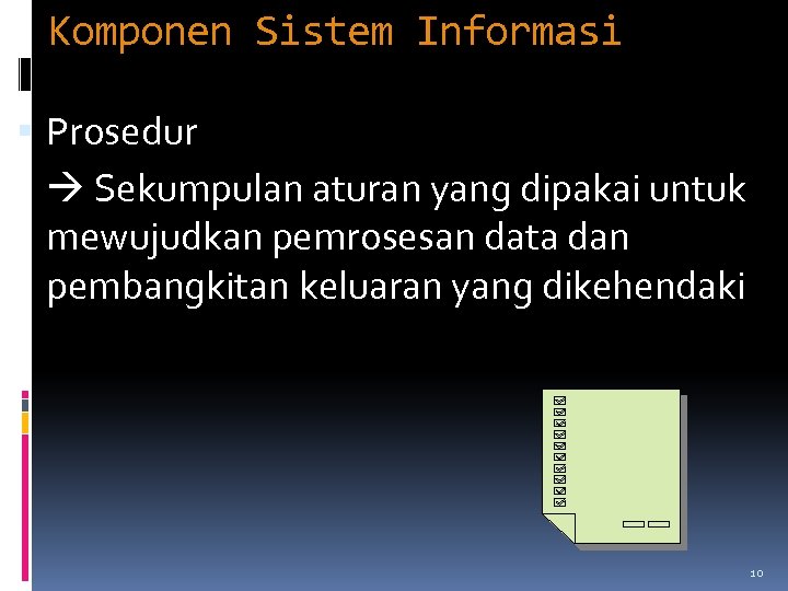 Komponen Sistem Informasi Prosedur Sekumpulan aturan yang dipakai untuk mewujudkan pemrosesan data dan pembangkitan