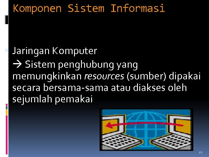Komponen Sistem Informasi Jaringan Komputer Sistem penghubung yang memungkinkan resources (sumber) dipakai secara bersama-sama