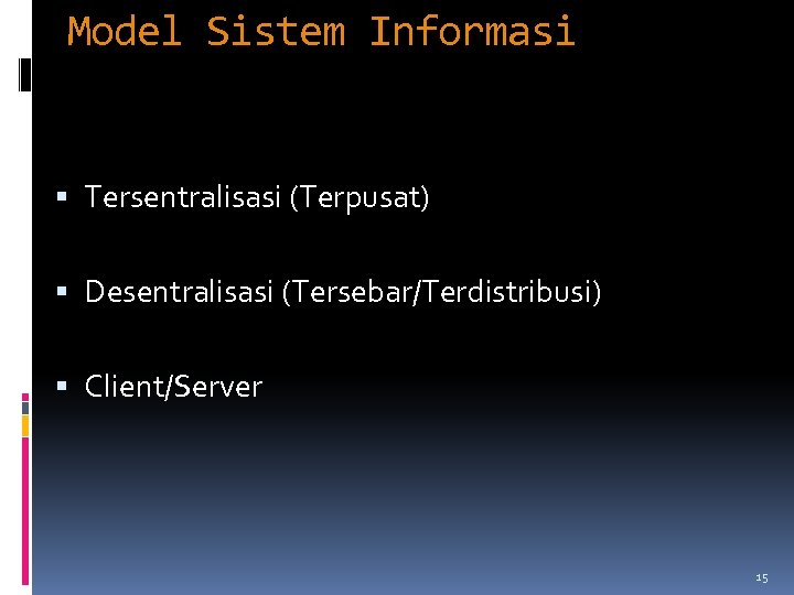 Model Sistem Informasi Tersentralisasi (Terpusat) Desentralisasi (Tersebar/Terdistribusi) Client/Server 15 