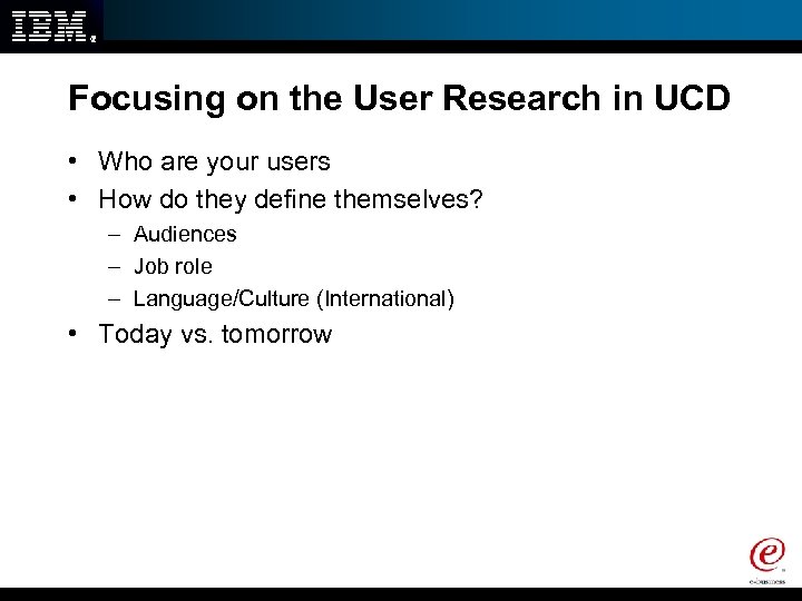 Focusing on the User Research in UCD • Who are your users • How