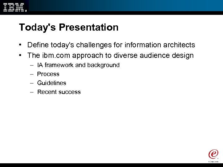 Today's Presentation • Define today's challenges for information architects • The ibm. com approach