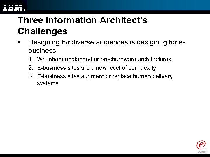 Three Information Architect’s Challenges • Designing for diverse audiences is designing for ebusiness 1.