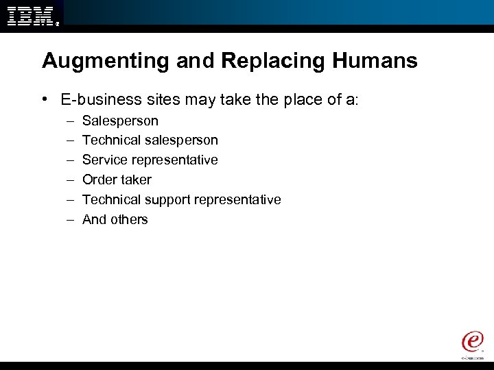 Augmenting and Replacing Humans • E-business sites may take the place of a: –