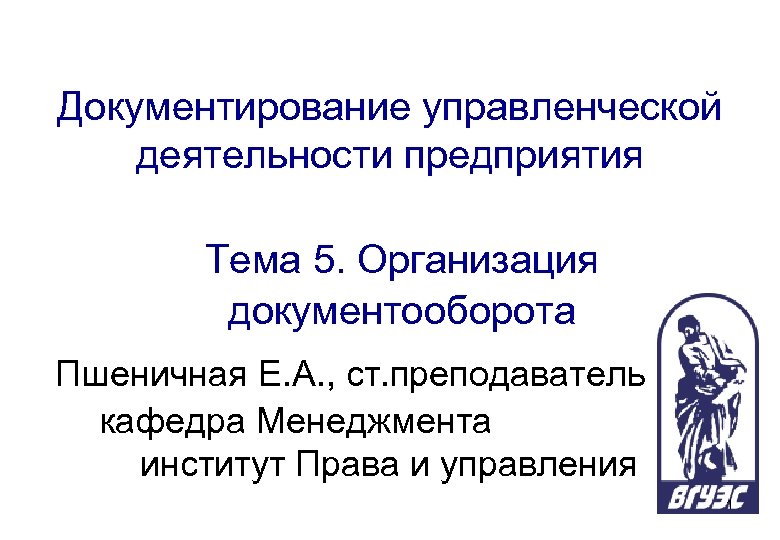 Документирование управленческой деятельности предприятия Тема 5. Организация документооборота Пшеничная Е. А. , ст. преподаватель