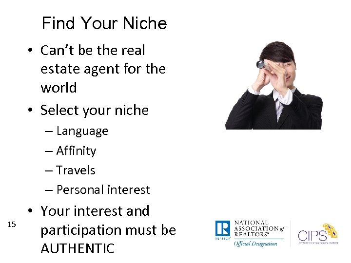 Find Your Niche • Can’t be the real estate agent for the world •