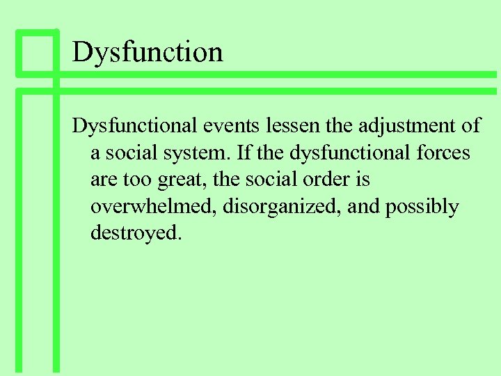 Dysfunctional events lessen the adjustment of a social system. If the dysfunctional forces are