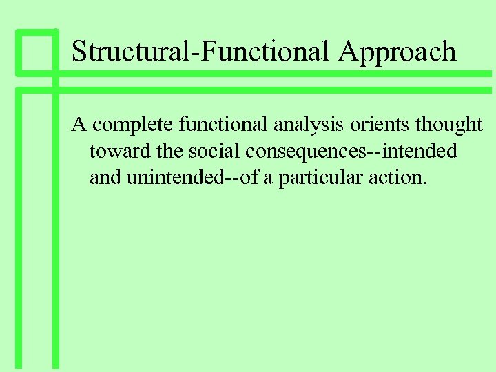 Structural-Functional Approach A complete functional analysis orients thought toward the social consequences--intended and unintended--of