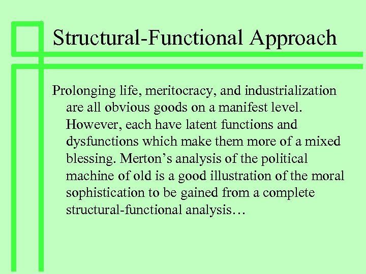 Structural-Functional Approach Prolonging life, meritocracy, and industrialization are all obvious goods on a manifest