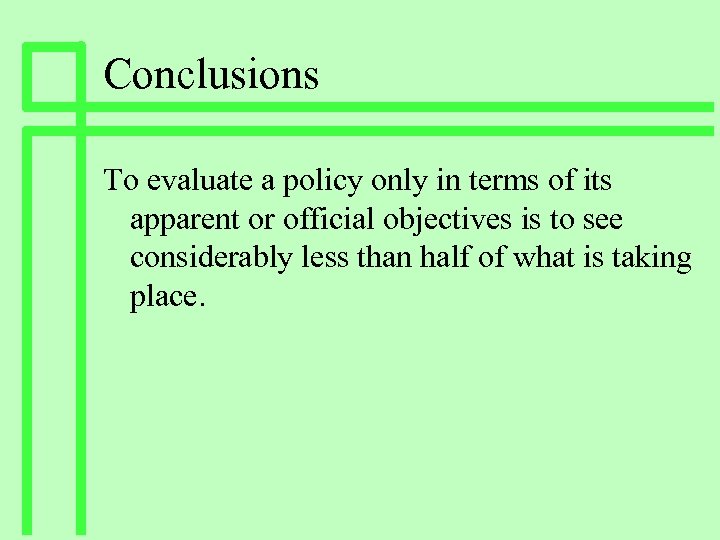 Conclusions To evaluate a policy only in terms of its apparent or official objectives