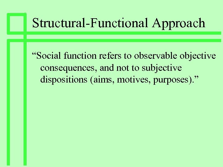 Structural-Functional Approach “Social function refers to observable objective consequences, and not to subjective dispositions