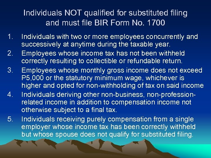 Individuals NOT qualified for substituted filing and must file BIR Form No. 1700 1.