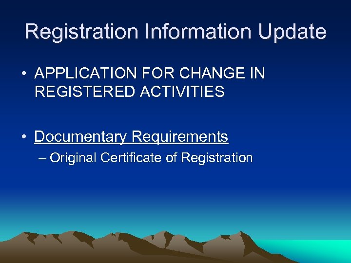 Registration Information Update • APPLICATION FOR CHANGE IN REGISTERED ACTIVITIES • Documentary Requirements –