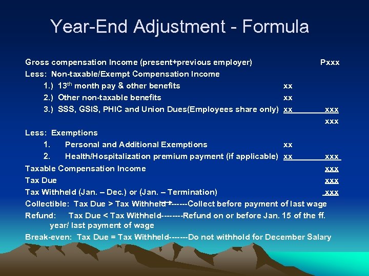Year-End Adjustment - Formula Gross compensation Income (present+previous employer) Less: Non-taxable/Exempt Compensation Income 1.