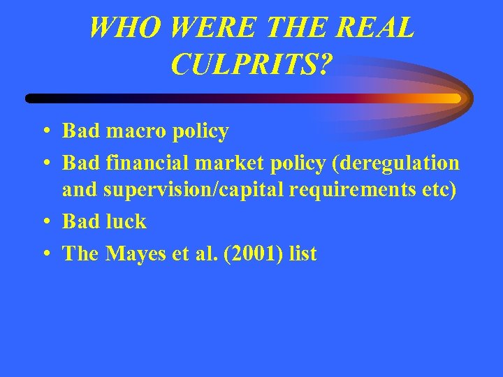 WHO WERE THE REAL CULPRITS? • Bad macro policy • Bad financial market policy