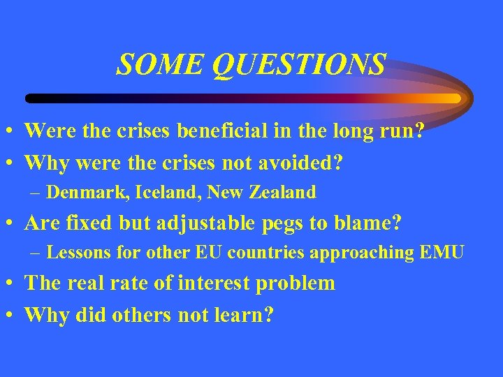 SOME QUESTIONS • Were the crises beneficial in the long run? • Why were