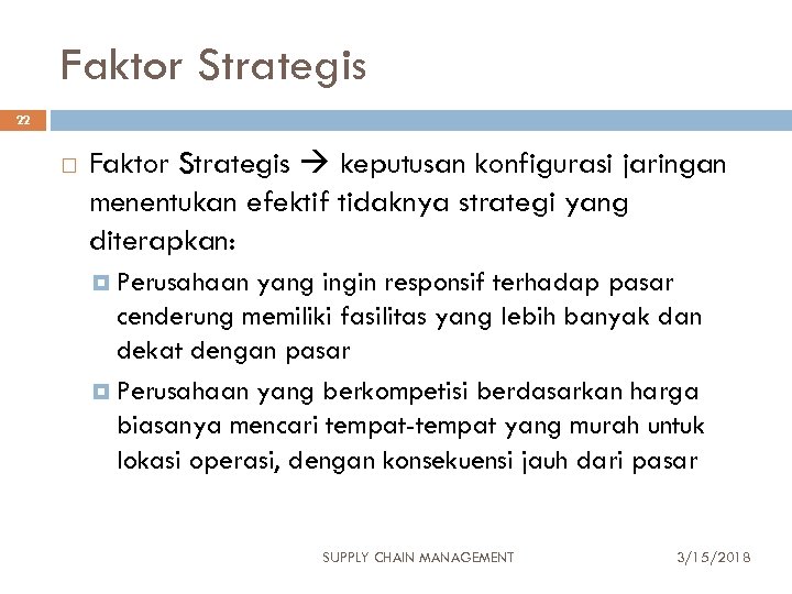 Faktor Strategis 22 Faktor Strategis keputusan konfigurasi jaringan menentukan efektif tidaknya strategi yang diterapkan: