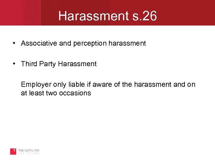 Harassment s. 26 • Associative and perception harassment • Third Party Harassment Employer only