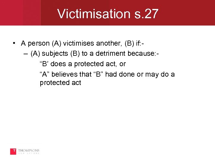 Victimisation s. 27 • A person (A) victimises another, (B) if: – (A) subjects