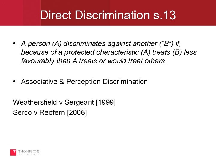 Direct Discrimination s. 13 • A person (A) discriminates against another (“B”) if, because